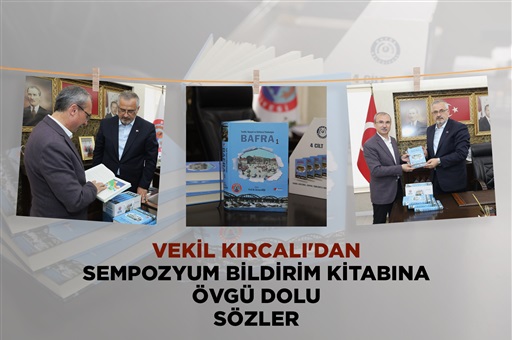VEKİL KIRCALI'DAN SEMPOZYUM BİLDİRİM KİTABINA ÖVGÜ DOLU SÖZLER